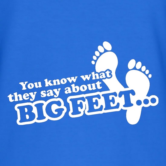 You Know What They Say About Big Feet t shirt
